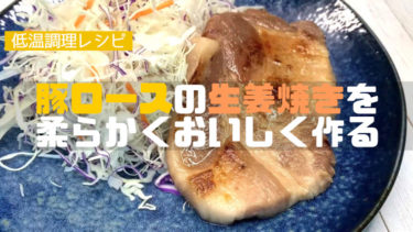 【低温調理レシピ】豚ロースの生姜焼きを柔らかくおいしく作るならコレ